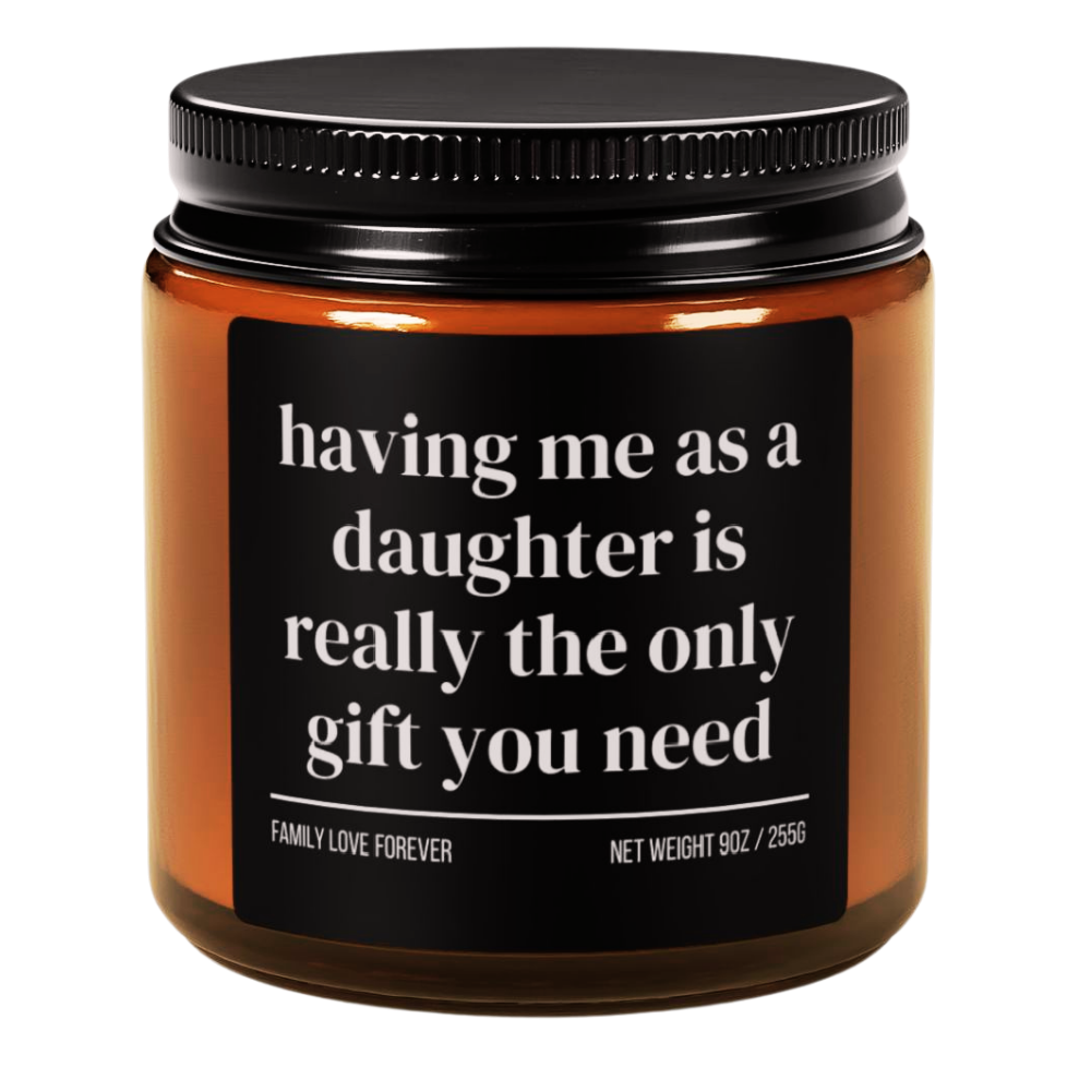 Having Me as a Daughter is Really the Only Gift You Need Candle