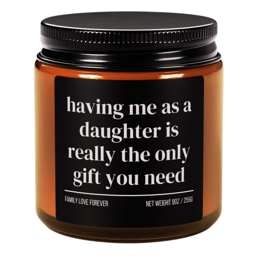 Having Me as a Daughter is Really the Only Gift You Need Candle