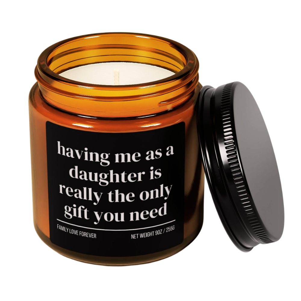 Having Me as a Daughter is Really the Only Gift You Need Candle
