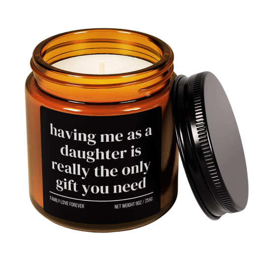 Having Me as a Daughter is Really the Only Gift You Need Candle