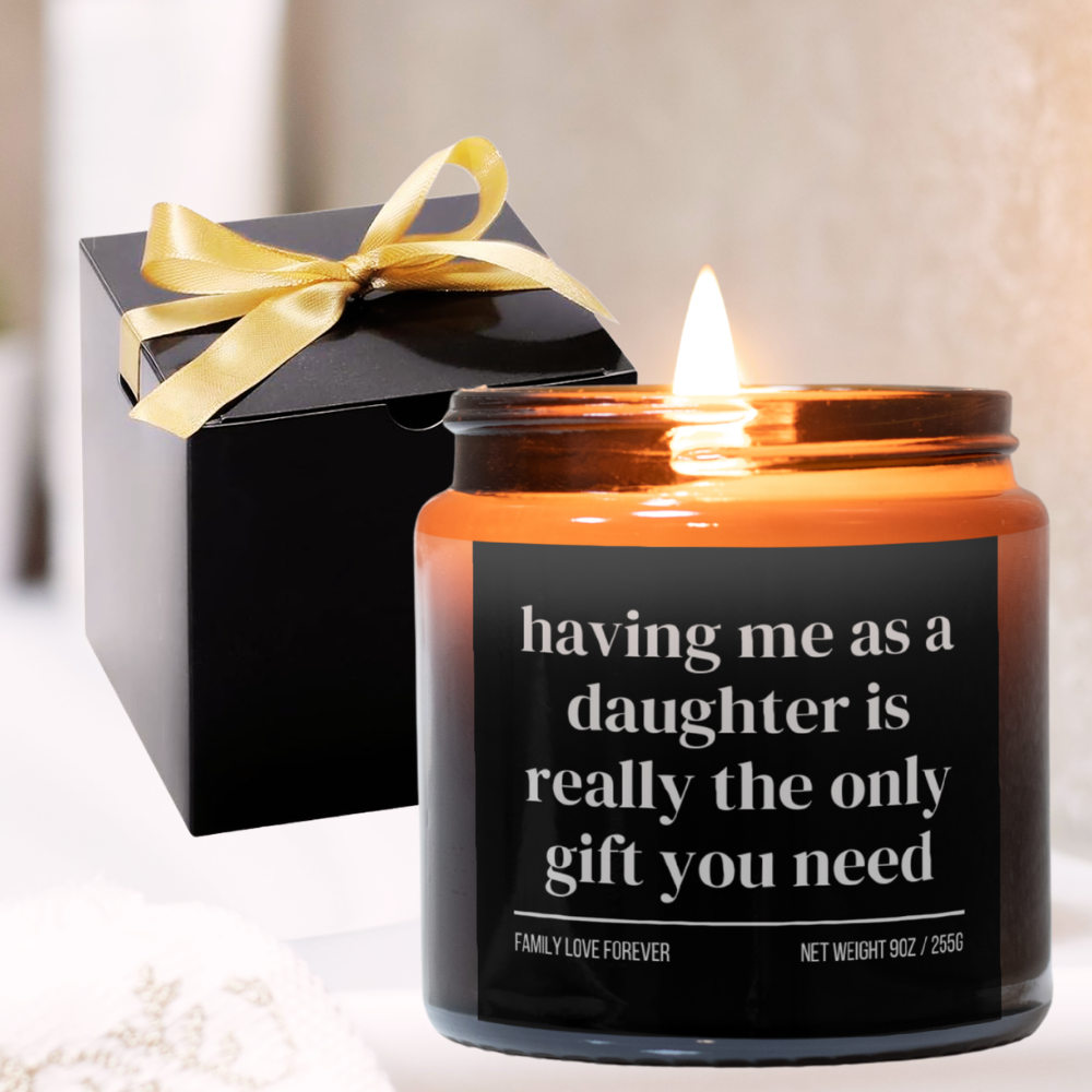 Having Me as a Daughter is Really the Only Gift You Need Candle