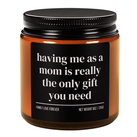 Having Me As A Mom is Really the Only Gift You Need Candle