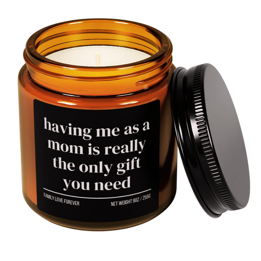 Having Me As A Mom is Really the Only Gift You Need Candle