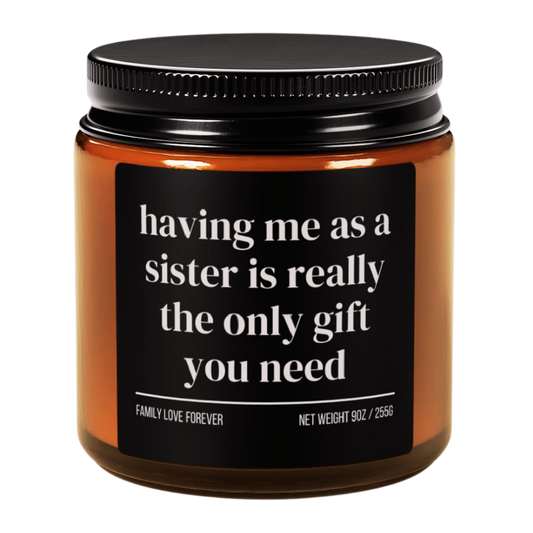Having Me As A Sister is Really the Only Gift You Need Candle